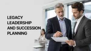 Legacy Leadership and Succession Planning